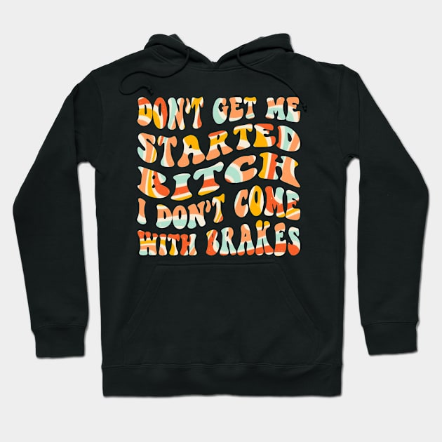 Don't Get Me Started Bitch, I don't come with brakes Hoodie by blacckstoned